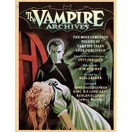 The Vampire Archives The Most Complete Volume of Vampire Tales Ever Published by Penzler, Otto; Newman, Kim; Gaiman, Neil, 9780307473899