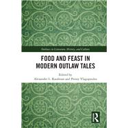 Food and Feast in Modern Outlaw Tales by Kaufman, Alexander L.; Vlagopoulos, Penny, 9780367183899