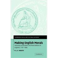 Making English Morals: Voluntary Association and Moral Reform in England, 1787–1886 by M. J. D. Roberts, 9780521833899