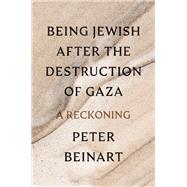 Being Jewish After the Destruction of Gaza by Beinart, Peter, 9780593803899