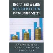 Health and Wealth Disparities in the United States by Jena, Anupam B.; Phillipson, Thomas J.; Sun, Eric C., 9780844743899