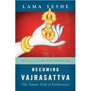Becoming Vajrasattva : The Tantric Path of Purification by Yeshe, Lama Thubten; Ribush, Nicholas; Rinpoche, Lama Zopa, 9780861713899