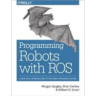 Programming Robots With Ros by Quigley, Morgan; Gerkey, Brian; Smart, William D., 9781449323899