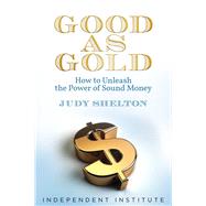 Good as Gold How to Unleash the Power of Sound Money by Shelton, Judy, 9781598133899