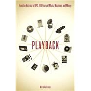 Playback From the Victrola to MP3, 100 Years of Music, Machines, and Money by Coleman, Mark, 9780306813900