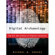 Digital Archaeology The Art and Science of Digital Forensics by Graves, Michael W., 9780321803900