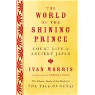 The World of the Shining Prince Court Life in Ancient Japan by MORRIS, IVAN, 9780345803900