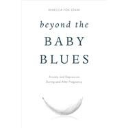 Beyond the Baby Blues Anxiety and Depression During and After Pregnancy by Starr, Rebecca Fox; Wenzel, Amy, 9781442273900