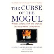 The Curse of the Mogul: What's Wrong with the World's Leading Media Companies by Knee, Jonathan A., 9781591843900