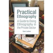 Practical Ethnography: A Guide to Doing Ethnography in the Private Sector by Ladner,Sam, 9781611323900