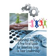 Leadership Journey: a Practical Guide for Quantum Leap to Your Leadership by Ajay Kumar P.E. MBA, 9781669843900