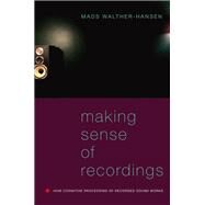 Making Sense of Recordings How Cognitive Processing of Recorded Sound Works by Walther-Hansen, Mads, 9780197533901