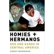 Homies and Hermanos God and Gangs in Central America by Brenneman, Robert, 9780199753901