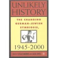 Unlikely History The Changing German-Jewish Symbiosis, 1945-2000 by Morris, Leslie; Zipes, Jack, 9780312293901