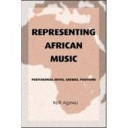 Representing African Music: Postcolonial Notes, Queries, Positions by Agawu; Kofi, 9780415943901