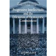 Progressive Intellectuals and the Dilemmas of Democratic Commitment by Fink, Leon, 9780674713901