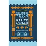 The Sacred Wisdom of the Native Americans by Zimmerman, Larry J., 9780785833901