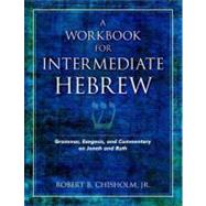 A Workbook for Intermediate Hebrew: Grammar, Exegesis, And Commentary on Jonah And Ruth by Chisholm, Robert B., Jr., 9780825423901