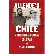 Allende's Chile and the Inter-american Cold War by Harmer, Tanya, 9781469613901
