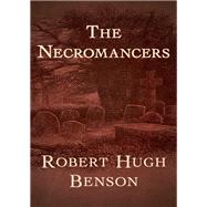 The Necromancers by Robert Hugh Benson, 9781504013901