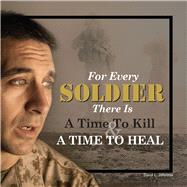 For Every Soldier There is a Time to Kill & a Time to Heal by Johnston, David L, 9780692693902