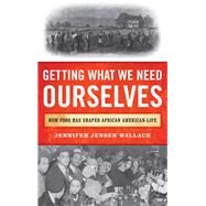 Getting What We Need Ourselves How Food Has Shaped African American Life by Wallach, Jennifer Jensen, 9781442253902