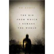 The Rib from Which I Remake the World by Kurtz, Ed, 9781771483902