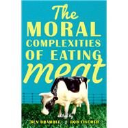 The Moral Complexities of Eating Meat by Bramble, Ben; Fischer, Bob, 9780199353903