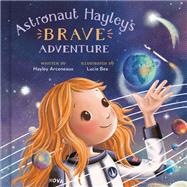 Astronaut Hayley's Brave Adventure by Arceneaux, Hayley; Bee, Lucie, 9780593443903