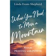 When You Need to Move a Mountain by Shepherd, Linda Evans, 9780800723903