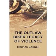 The Outlaw Biker Legacy of Violence by Barker; Thomas, 9781138483903