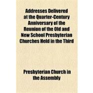 Addresses Delivered at the Quarter-century Anniversary of the Reunion of the Old and New School Presbyterian Churches Held in the Third Presbyterian Church, Pittsburgh, Pa., May 23, 1895 by Presbyterian Church in the U. s. a. Genera, 9781154603903