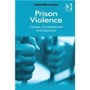 Prison Violence: Causes, Consequences and Solutions by Levan; Kristine, 9781409433903