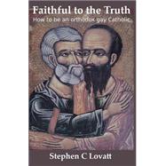 Faithful to the Truth by Lovatt, Stephen C., 9781468153903