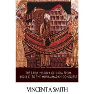 The Early History of India from 600 B.c. to the Muhammadan Conquest by Smith, Vincent A., 9781500103903