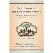 The History of the Five Indian Nations Depending on the Province of New-york in America by Colden, Cadwallader; Dixon, John M. (CON); Tiro, Karim M. (CON), 9781501713903