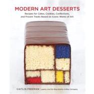 Modern Art Desserts: Recipes for Cakes, Cookies, Confections, and Frozen Treats Based on Iconic Works of Art by Freeman, Caitlin; Mclachlan, Clay; Duggan, Tara (CON); Beranbaum, Rose Levy, 9781607743903