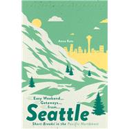 Easy Weekend Getaways from Seattle Short Breaks in the Pacific Northwest by Katz, Anna, 9781682683903