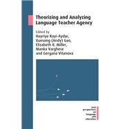 Theorizing and Analyzing Language Teacher Agency by Kayi-Aydar, Hayriye; Gao, Xuesong (Andy); Miller, Elizabeth R.; Varghese, Manka; Vitanova, Gergana, 9781788923903