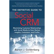 The Definitive Guide to Social CRM Maximizing Customer Relationships with Social Media to Gain Market Insights, Customers, and Profits by Goldenberg, Barton J., 9780134133904