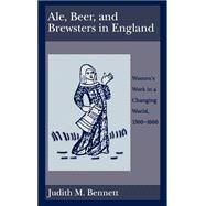 Ale, Beer, and Brewsters in England Women's Work in a Changing World, 1300-1600 by Bennett, Judith M., 9780195073904