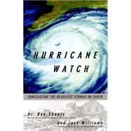 Hurricane Watch Forecasting the Deadliest Storms on Earth by Williams, Jack; Sheets, Bob, 9780375703904
