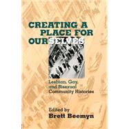 Creating a Place For Ourselves: Lesbian, Gay, and Bisexual Community Histories by Beemyn,Brett;Beemyn,Brett, 9780415913904