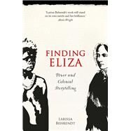Finding Eliza  Power and Colonial Storytelling by Behrendt, Larissa, 9780702253904