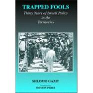 Trapped Fools: Thirty Years of Israeli Policy in the Territories by Gazit; Shlomo, 9780714683904