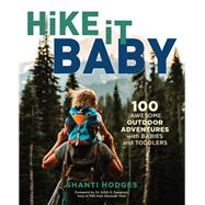 Hike It Baby 100 Awesome Outdoor Adventures with Babies and Toddlers by Hodges, Shanti; Sampson, Scott, Dr., 9781493033904