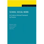 School Social Work An Evidence-Informed Framework for Practice by Kelly, Michael S.; Raines, James C.; Stone, Susan; Frey, Andy, 9780195373905