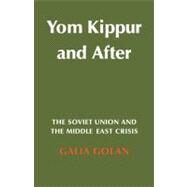 Yom Kippur and After: The Soviet Union and the Middle East Crisis by Galia Golan, 9780521143905
