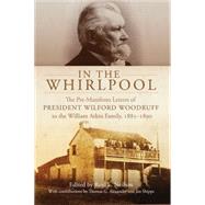 In the Whirlpool : The Pre-Manifesto Letters of President Wilford Woodruff to the William Atkin Family, 1885-1890 by Neilson, Reid L.; Alexander, Thomas G. (CON); Shipps, Jan (CON), 9780870623905