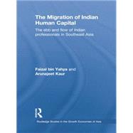 The Migration of Indian Human Capital: The Ebb and Flow of Indian Professionals in Southeast Asia by bin Yahya; Faizal, 9781138843905